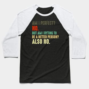 Am I Perfect? No. Am I Trying To Be A Better Person? Also No funny gift retro colors Baseball T-Shirt